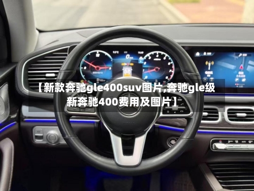 【新款奔驰gle400suv图片,奔驰gle级新奔驰400费用及图片】