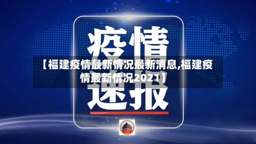 【福建疫情最新情况最新消息,福建疫情最新情况2021】