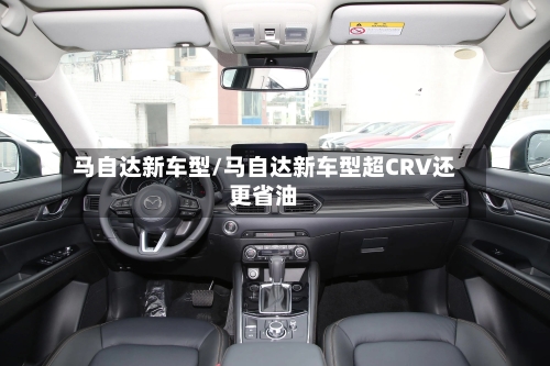 马自达新车型/马自达新车型超CRV还更省油