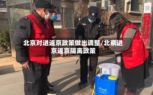 北京对进返京政策做出调整/北京进京返京隔离政策