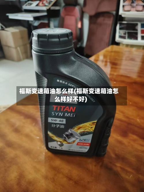 福斯变速箱油怎么样(福斯变速箱油怎么样好不好)