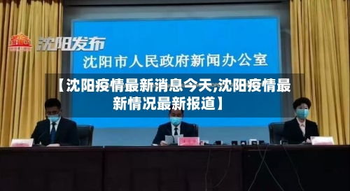 【沈阳疫情最新消息今天,沈阳疫情最新情况最新报道】-第3张图片