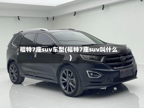 福特7座suv车型(福特7座suv叫什么)