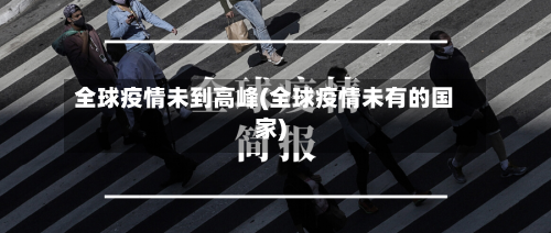 全球疫情未到高峰(全球疫情未有的国家)-第2张图片
