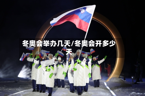 冬奥会举办几天/冬奥会开多少天