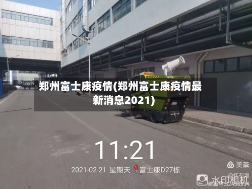 郑州富士康疫情(郑州富士康疫情最新消息2021)