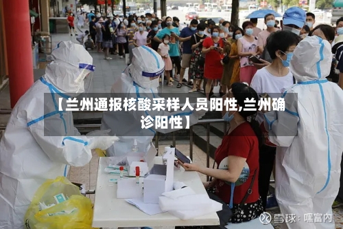 【兰州通报核酸采样人员阳性,兰州确诊阳性】-第3张图片