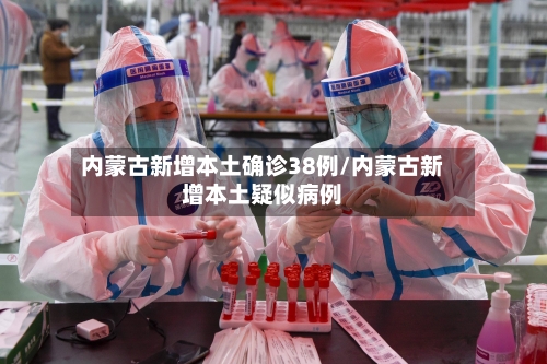 内蒙古新增本土确诊38例/内蒙古新增本土疑似病例-第2张图片