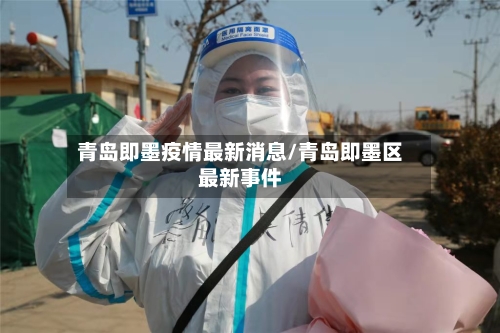 青岛即墨疫情最新消息/青岛即墨区最新事件-第3张图片