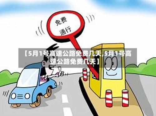 【5月1号高速公路免费几天,5月1号高速公路免费几天】-第3张图片