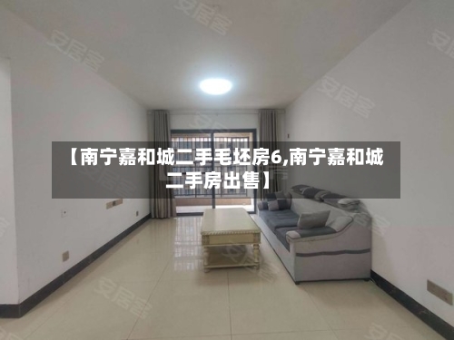 【南宁嘉和城二手毛坯房6,南宁嘉和城二手房出售】