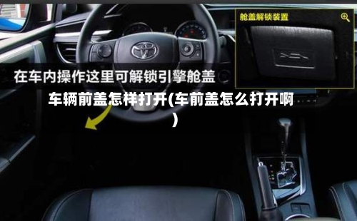 车辆前盖怎样打开(车前盖怎么打开啊)-第3张图片