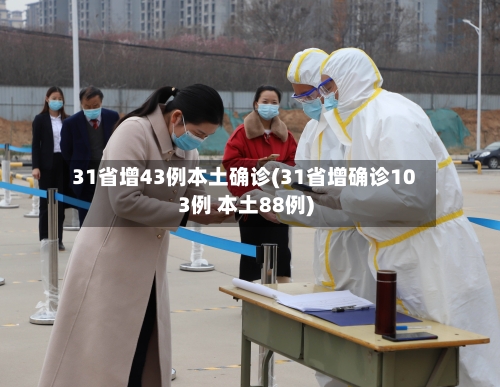 31省增43例本土确诊(31省增确诊103例 本土88例)-第3张图片