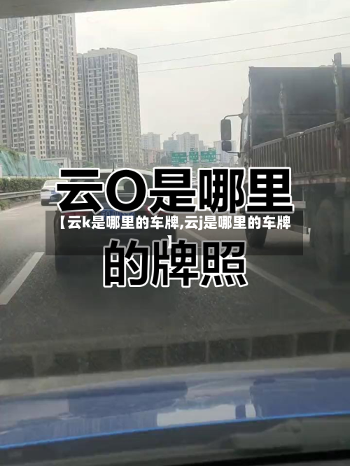 【云k是哪里的车牌,云j是哪里的车牌】