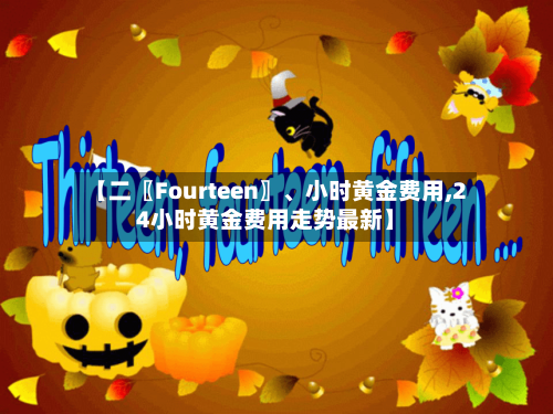 【二〖Fourteen〗、小时黄金费用,24小时黄金费用走势最新】-第2张图片