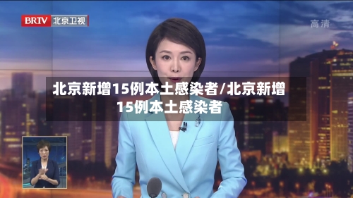 北京新增15例本土感染者/北京新增15例本土感染者-第2张图片