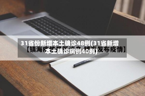 31省份新增本土确诊48例(31省新增本土确诊病例40例)